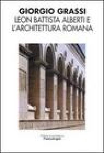 Leon Battista Alberti e l'architettura romana - Giorgio Grassi