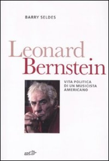 Leonard Bernstein. Vita politica di un musicista americano - Barry Seldes