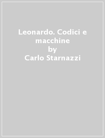 Leonardo. Codici e macchine - Carlo Starnazzi