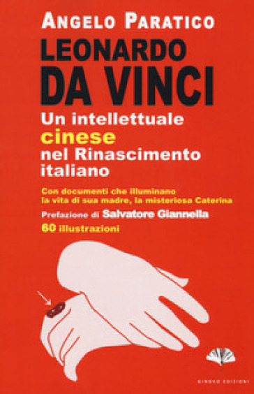 Leonardo Da Vinci. Un intellettuale cinese nel Rinascimento italiano - Angelo Paratico