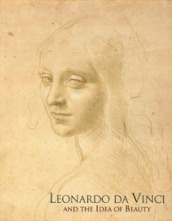 Leonardo da Vinci and the idea of beauty. Ediz. illustrata