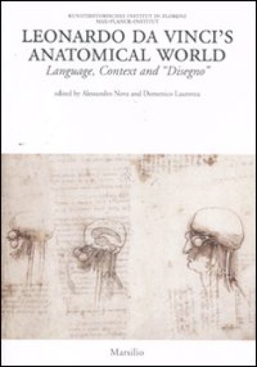 Leonardo da Vinci's anatomical world. Language, context and «disegno». Ediz. illustrata
