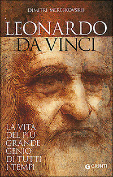 Leonardo da Vinci. La vita del più grande genio di tutti i tempi - Dimitri Mereskovskij