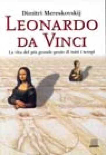 Leonardo da Vinci. La vita del più grande genio di tutti i tempi. Ediz. illustrata - Dimitri Mereskovskij