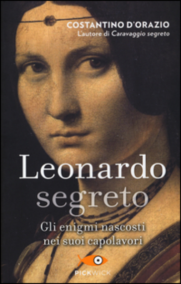 Leonardo segreto. Gli enigmi nascosti nei suoi capolavori - Costantino D