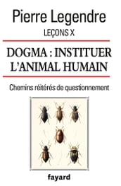 Leçons X. Dogma. Instituer l animal humain