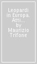 Leopardi in Europa. Atti delle Giornate di studio Istituto italiano di cultura-parlamento europeo (Bruxelles, 1-2 dicembre 1998)