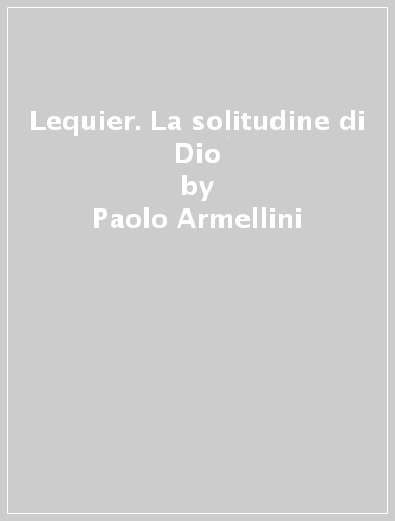 Lequier. La solitudine di Dio - Paolo Armellini
