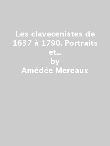 Les clavecenistes de 1637 à 1790. Portraits et biographies (rist. anast. Parigi, 1867) - Amédée Mereaux