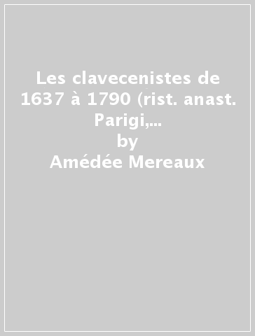 Les clavecenistes de 1637 à 1790 (rist. anast. Parigi, 1867). 1.De Frescobaldi à Marcello - Amédée Mereaux