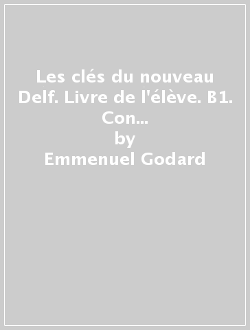 Les clés du nouveau Delf. Livre de l'élève. B1. Con Cd Audio. Per le Scuole superiori - Emmenuel Godard - Philippe Liria - M. Mistichelli