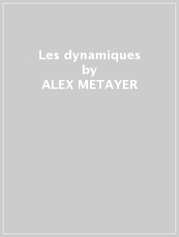 Les dynamiques - ALEX METAYER