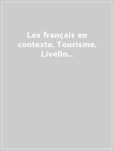 Les français en contexte. Tourisme. Livello A1-A2. Per le Scuole superiori. Con CD Audio. Con espansione online