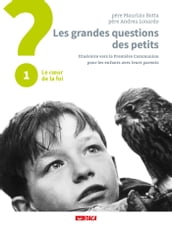 Les grandes questions des petits. Itinéraire vers la Première Communion pour les enfants avec leurs parents