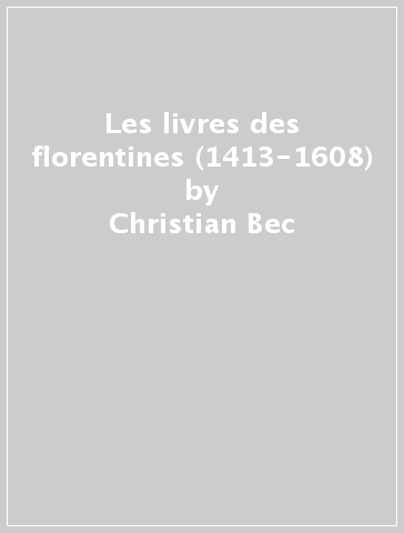Les livres des florentines (1413-1608) - Christian Bec