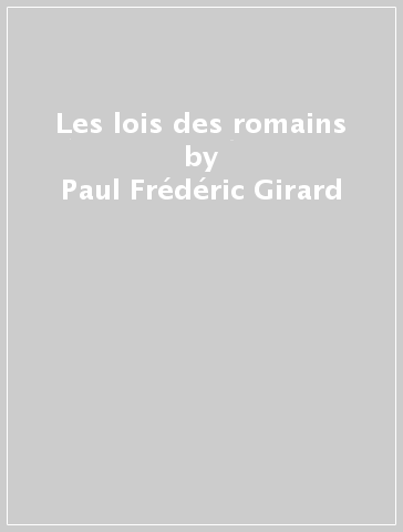 Les lois des romains - Paul Frédéric Girard - Felix Senn