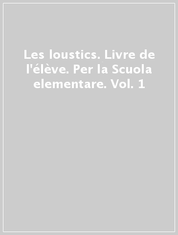 Les loustics. Livre de l'élève. Per la Scuola elementare. Vol. 1