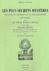 Les plus secrets mystères des hauts grades de la maçonnerie devoilés ou le vrai Rose-Croix suivi de Noachite