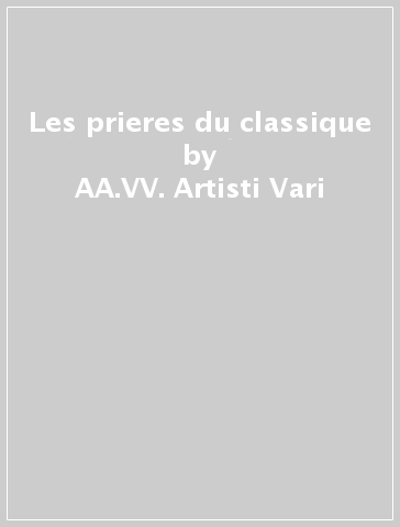 Les prieres du classique - AA.VV. Artisti Vari