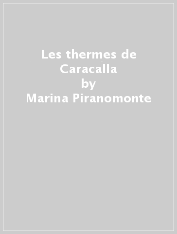 Les thermes de Caracalla - Marina Piranomonte