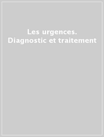 Les urgences. Diagnostic et traitement