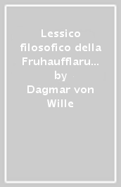 Lessico filosofico della Fruhaufflarung. Christian Thomasius, Christian Wolff, Johann Georg Walch