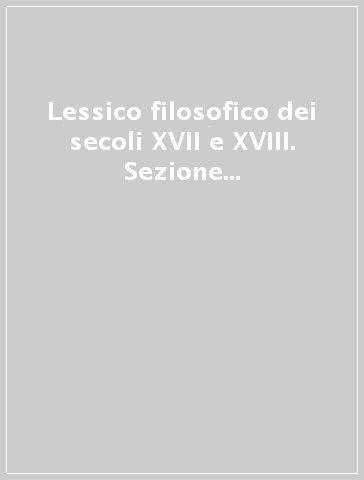 Lessico filosofico dei secoli XVII e XVIII. Sezione latina. 1/2: Aetherius-animositas