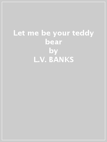 Let me be your teddy bear - L.V. BANKS