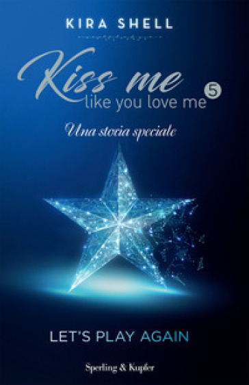 Let's play again. Kiss me like you love me. Ediz. italiana. 5. - Kira Shell