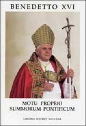 Lettera Apostolica Moto Proprio Data Summorum Pontificum sull'uso della liturgia romana anteriore alla riforma del 1970 - Benedetto XVI (Papa Joseph Ratzinger)
