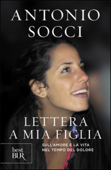 Lettera a mia figlia. Sull'amore e la vita nel tempo del dolore - Antonio Socci