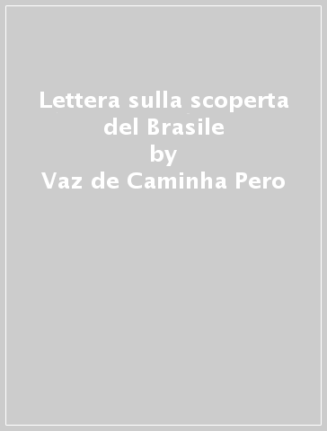 Lettera sulla scoperta del Brasile - Vaz de Caminha Pero