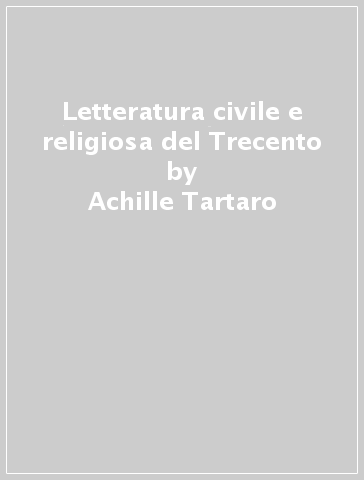 Letteratura civile e religiosa del Trecento - Achille Tartaro
