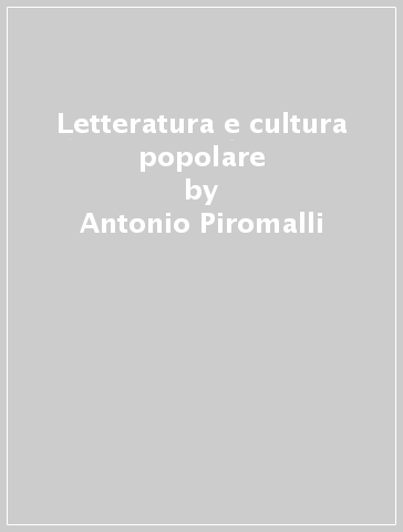 Letteratura e cultura popolare - Antonio Piromalli