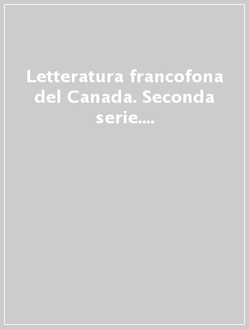 Letteratura francofona del Canada. Seconda serie. Atti del 5º Convegno internazionale dell'Associazione italiana di studi canadesi (Caltagirone, 1983)
