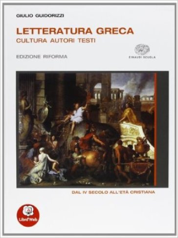 Letteratura greca. Ediz. riforma. Per il Liceo classico. Con espansione online. Vol. 3: Dal IV secolo all'età cristiana - Giulio Guidorizzi