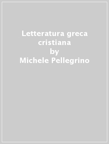 Letteratura greca cristiana - Michele Pellegrino