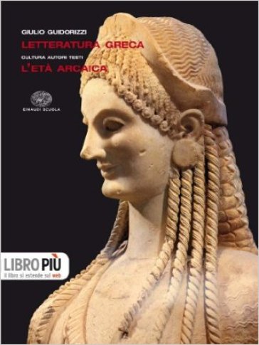 Letteratura greca. Con espansione online. Per le Scuole superiori. 1.L'età arcaica - Giulio Guidorizzi