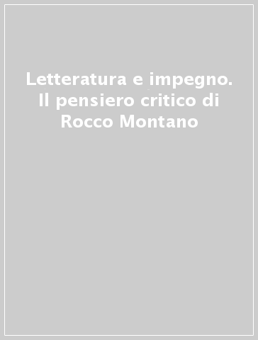 Letteratura e impegno. Il pensiero critico di Rocco Montano