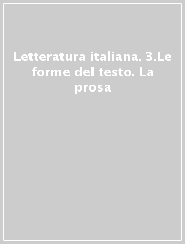 Letteratura italiana. 3.Le forme del testo. La prosa