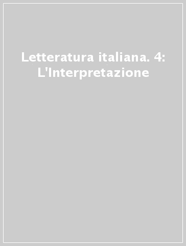 Letteratura italiana. 4: L'Interpretazione