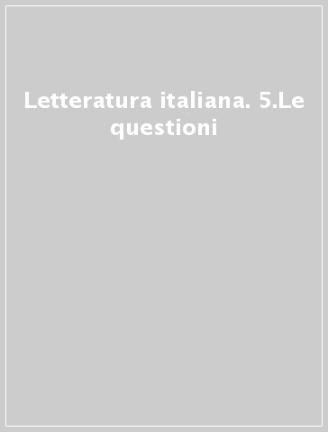 Letteratura italiana. 5.Le questioni