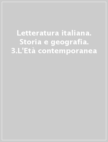 Letteratura italiana. Storia e geografia. 3.L'Età contemporanea