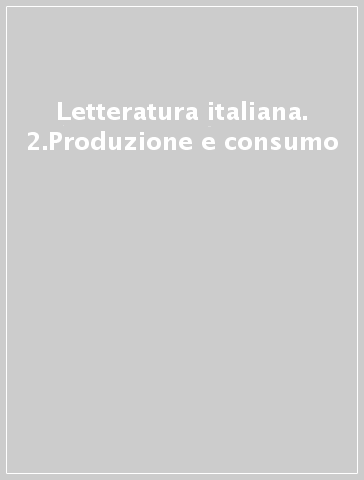 Letteratura italiana. 2.Produzione e consumo