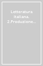 Letteratura italiana. 2.Produzione e consumo