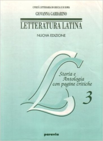 Letteratura latina. Storia e antologia con pagine critiche. Per le Scuole superiori. 3. - Giovanna Garbarino