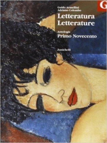 Letteratura letterature. Antologia. Volume G: Primo Novecento. Per le Scuole superiori - Guido Armellini - Giuseppe Colombo