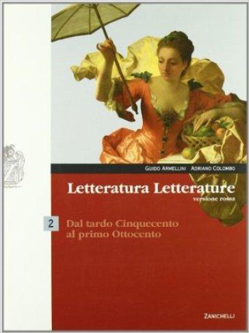 Letteratura letterature. Versione rossa. Per le Scuole superiori. Con espansione online. 2: Dal tardo Cinquecento al primo Ottocento - Guido Armellini - Giuseppe Colombo