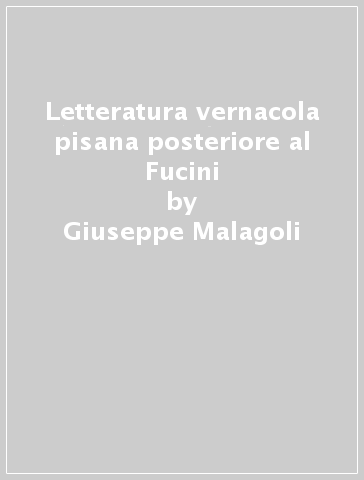 Letteratura vernacola pisana posteriore al Fucini - Giuseppe Malagoli