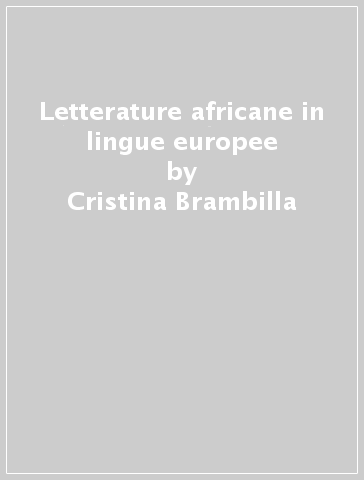 Letterature africane in lingue europee - Cristina Brambilla